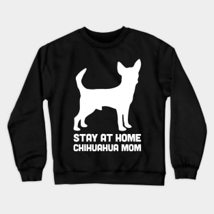 Chihuahua - Funny Stay At Home Dog Mom Crewneck Sweatshirt